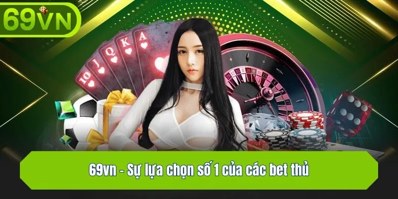 69vn - Sự lựa chọn số 1 của các bet thủ