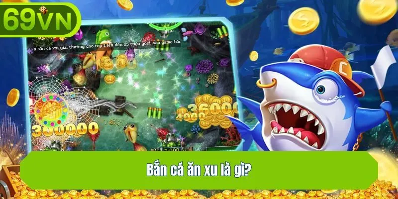Bắn cá ăn xu là gì?