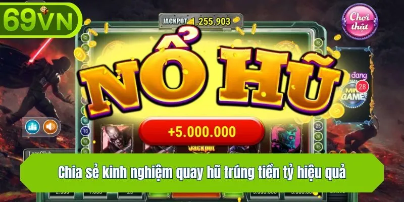 Chia sẻ kinh nghiệm quay hũ trúng tiền tỷ hiệu quả