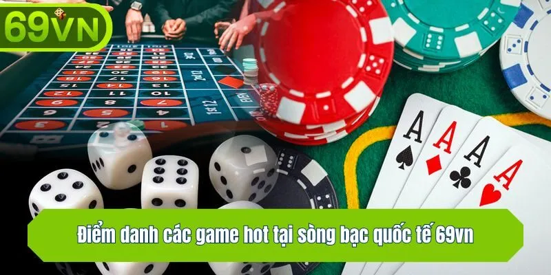 Điểm danh các game hot tại sòng bạc quốc tế 69vn