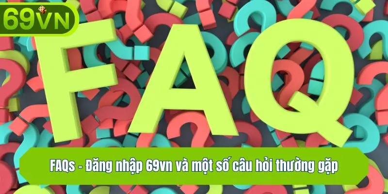 FAQs - Đăng nhập 69vn và một số câu hỏi thường gặp