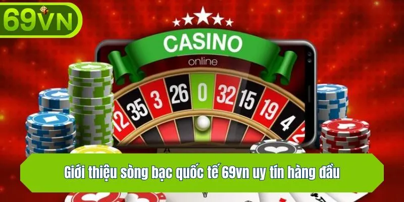 Giới thiệu sòng bạc quốc tế 69vn uy tín hàng đầu