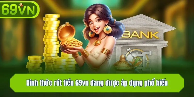 Hình thức rút tiền 69vn đang được áp dụng phổ biến