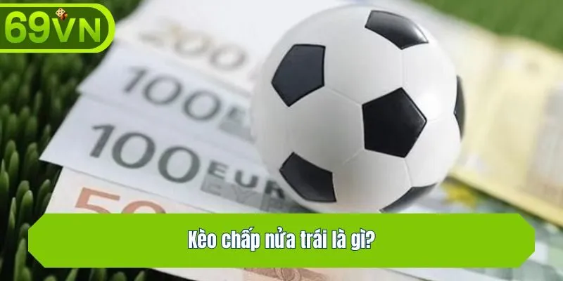 Kèo chấp nửa trái là gì?