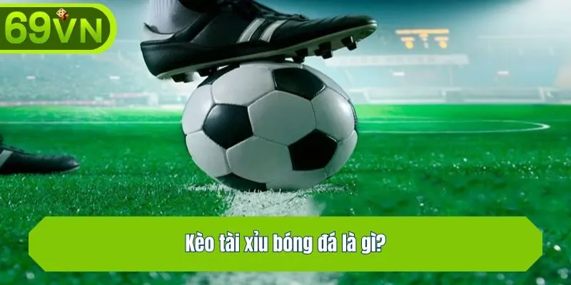 Kèo tài xỉu là gì?