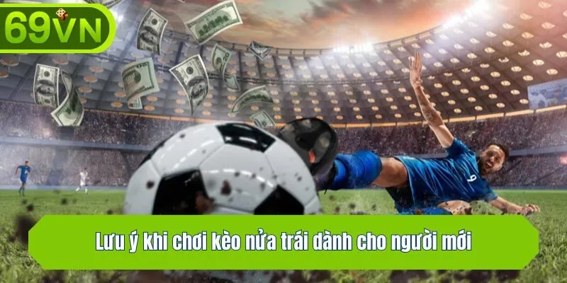 Lưu ý khi chơi kèo nửa trái dành cho người mới