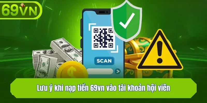 Lưu ý khi nạp tiền vào tài khoản hội viên tại 69vn