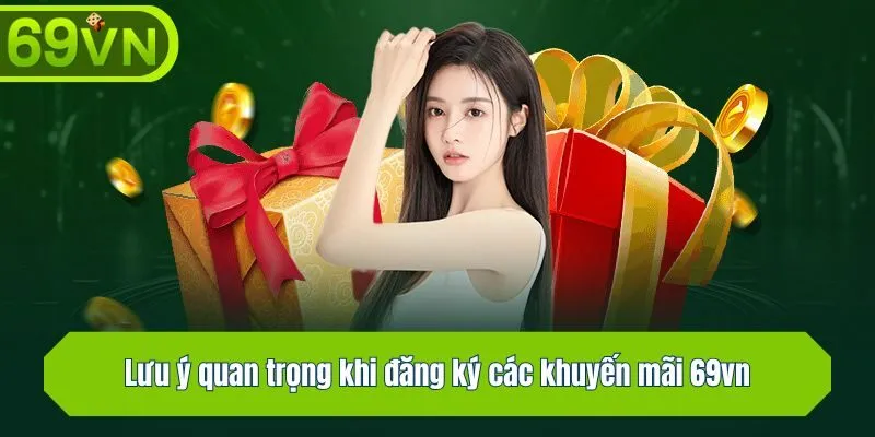 Lưu ý quan trọng khi đăng ký các khuyến mãi 69vn