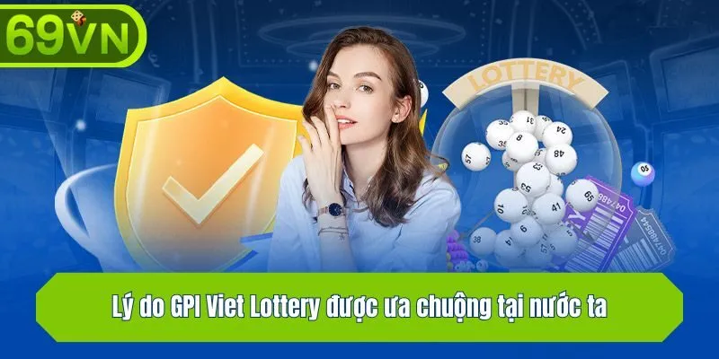 Lý do GPI Viet Lottery được ưa chuộng tại nước ta