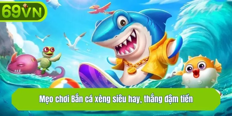 Mẹo chơi Bắn cá xèng siêu hay, thắng đậm tiền
