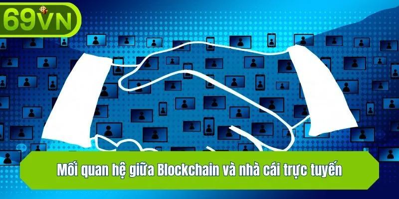 Mối quan hệ giữa Blockchain và nhà cái trực tuyến