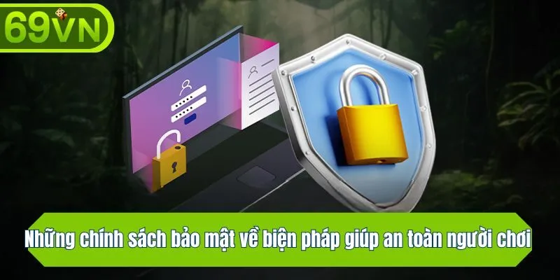 Những chính sách bảo mật về biện pháp giúp an toàn người chơi