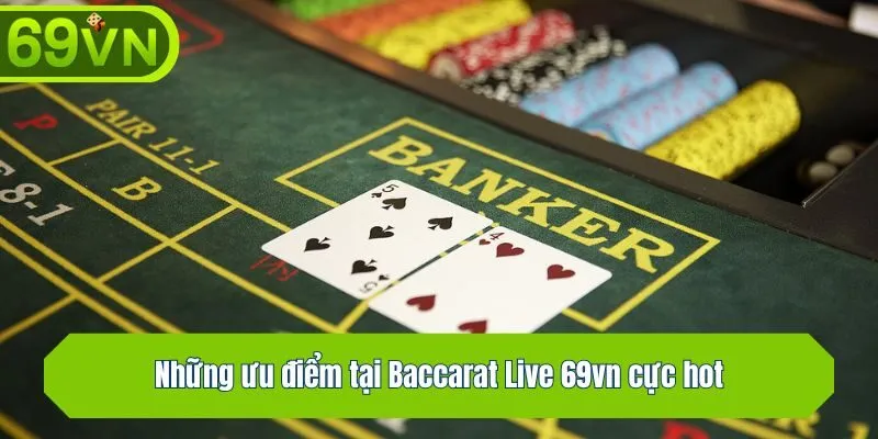 Những ưu điểm tại Baccarat Live 69vn cực hot