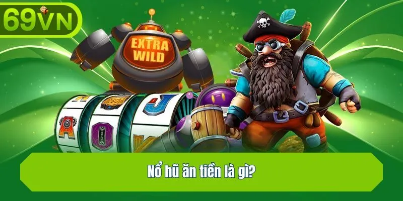 Nổ hũ ăn tiền là gì?