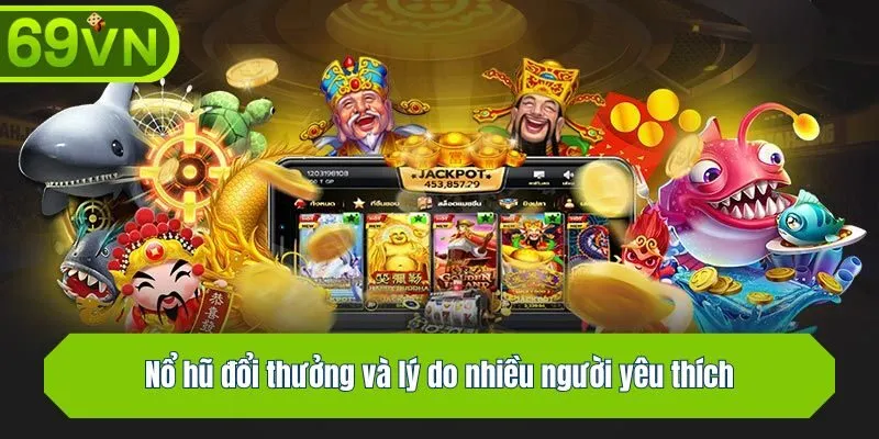 Nổ hũ đổi thưởng và lý do nhiều người yêu thích