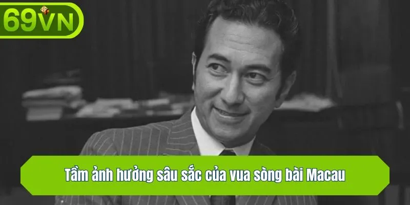 Tầm ảnh hưởng sâu sắc của vua sòng bài Macau