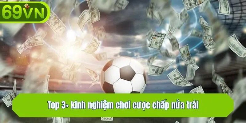 Top 3+ kinh nghiệm chơi cược chấp nửa trái