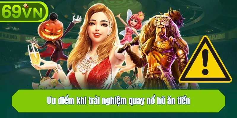 Ưu điểm khi trải nghiệm quay hũ ăn tiền