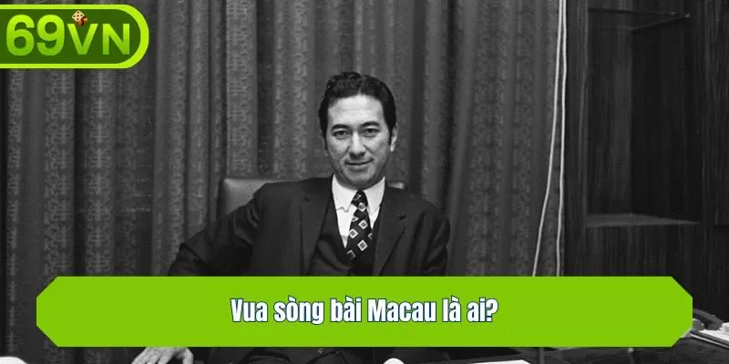 Vua sòng bài Macau là ai?